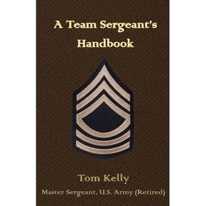 A Team Sergeant's Handbook -- Thomas Kelly